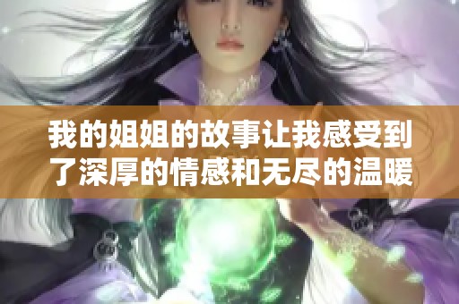 我的姐姐的故事让我感受到了深厚的情感和无尽的温暖