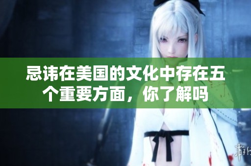 忌讳在美国的文化中存在五个重要方面，你了解吗