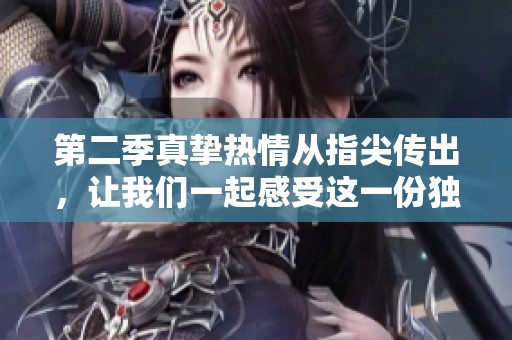 第二季真挚热情从指尖传出，让我们一起感受这一份独特的魅力