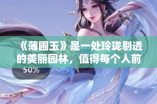 《薄圃玉》是一处玲珑剔透的美丽园林，值得每个人前来游玩和欣赏
