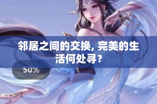 邻居之间的交换, 完美的生活何处寻？