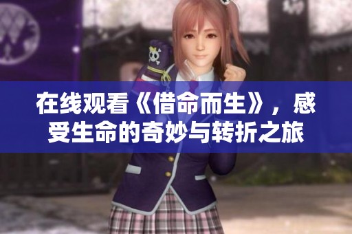 在线观看《借命而生》，感受生命的奇妙与转折之旅