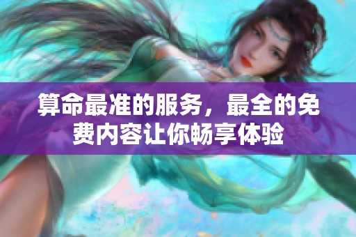 算命最准的服务，最全的免费内容让你畅享体验