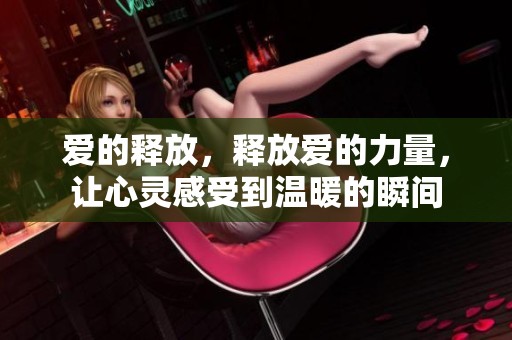 爱的释放，释放爱的力量，让心灵感受到温暖的瞬间