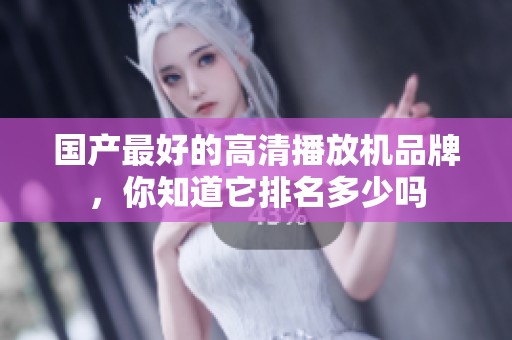 国产最好的高清播放机品牌，你知道它排名多少吗