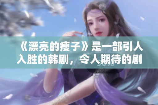 《漂亮的瘦子》是一部引人入胜的韩剧，令人期待的剧情发展。