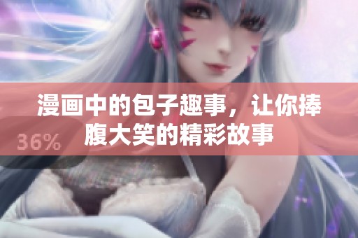 漫画中的包子趣事，让你捧腹大笑的精彩故事