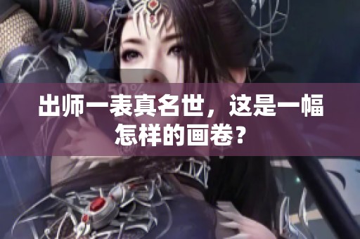出师一表真名世，这是一幅怎样的画卷？