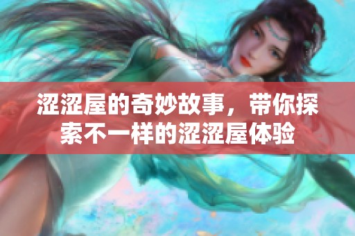 涩涩屋的奇妙故事，带你探索不一样的涩涩屋体验