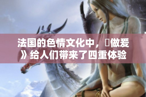 法国的**文化中，巜做爰》给人们带来了四重体验