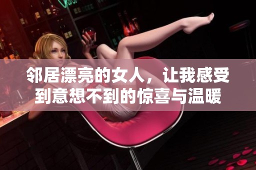 邻居漂亮的女人，让我感受到意想不到的惊喜与温暖