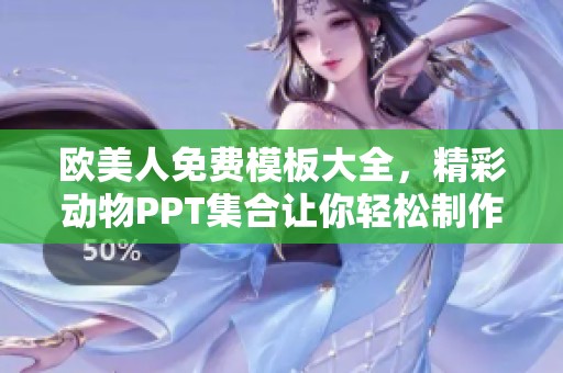 欧美人免费模板大全，精彩动物PPT集合让你轻松制作演示文稿
