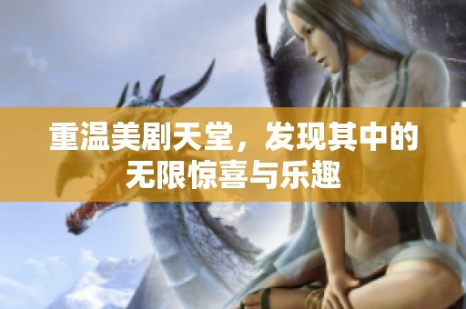重温美剧天堂，发现其中的无限惊喜与乐趣