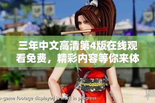 三年中文高清第4版在线观看免费，精彩内容等你来体验和欣赏