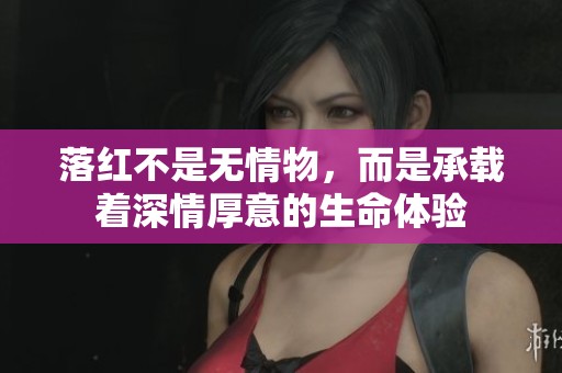 落红不是无情物，而是承载着深情厚意的生命体验