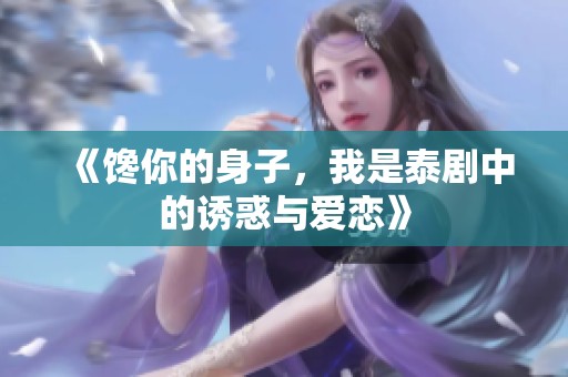 《馋你的身子，我是泰剧中的诱惑与爱恋》