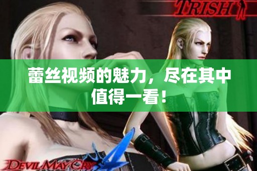蕾丝视频的魅力，尽在其中值得一看！