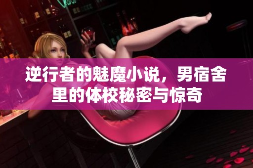 逆行者的魅魔小说，男宿舍里的体校秘密与惊奇