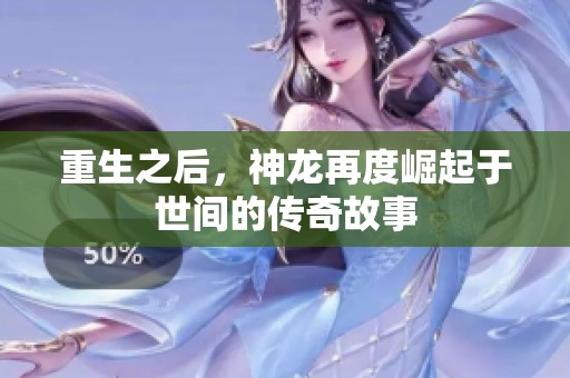 重生之后，神龙再度崛起于世间的传奇故事
