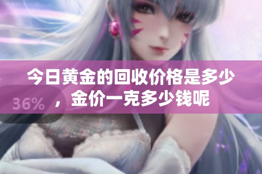 今日黄金的回收价格是多少，金价一克多少钱呢