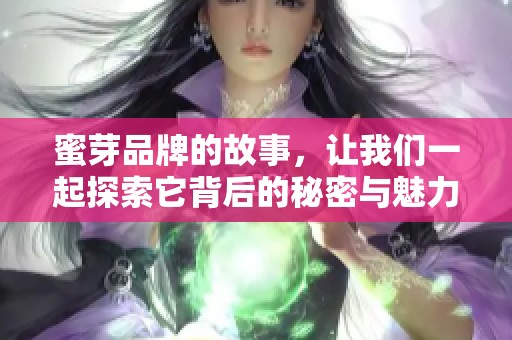 蜜芽品牌的故事，让我们一起探索它背后的秘密与魅力