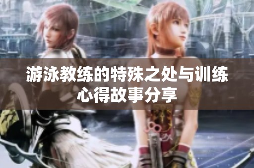 游泳教练的特殊之处与训练心得故事分享