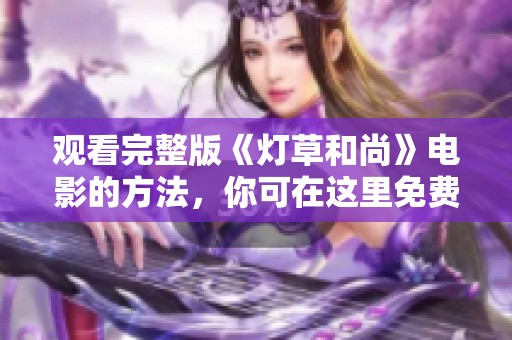 观看完整版《灯草和尚》电影的方法，你可在这里免费观看到精彩内容