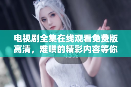电视剧全集在线观看免费版高清，难哄的精彩内容等你来观看