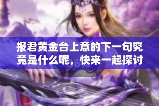 报君黄金台上意的下一句究竟是什么呢，快来一起探讨一下吧