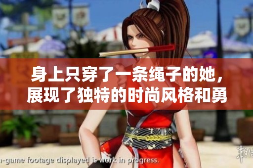 身上只穿了一条绳子的她，展现了独特的时尚风格和勇气