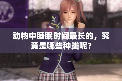 动物中睡眠时间最长的，究竟是哪些种类呢？
