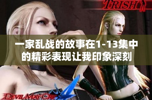 一家乱战的故事在1-13集中的精彩表现让我印象深刻