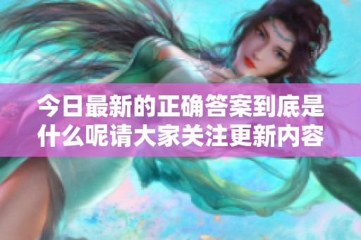 今日最新的正确答案到底是什么呢请大家关注更新内容