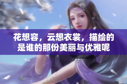 花想容，云想衣裳，描绘的是谁的那份美丽与优雅呢