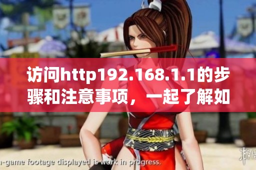 访问http192.168.1.1的步骤和注意事项，一起了解如何操作这个地址