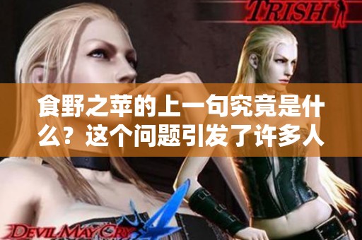 食野之苹的上一句究竟是什么？这个问题引发了许多人的兴趣与讨论