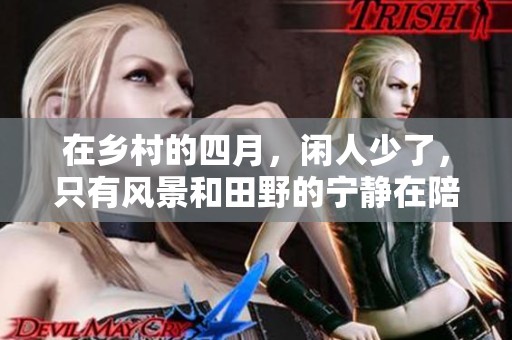 在乡村的四月，闲人少了，只有风景和田野的宁静在陪伴