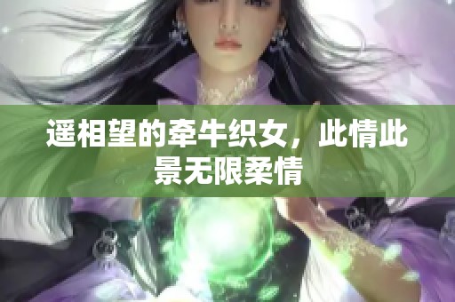遥相望的牵牛织女，此情此景无限柔情