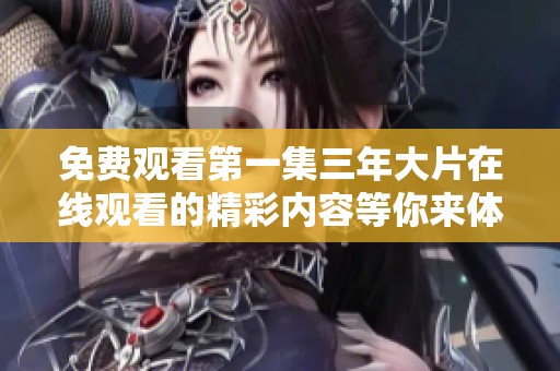 免费观看第一集三年大片在线观看的精彩内容等你来体验