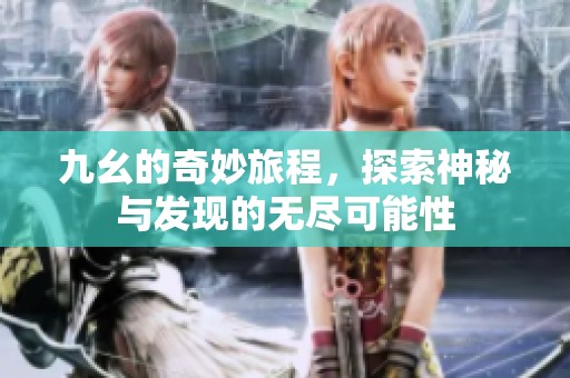 九幺的奇妙旅程，探索神秘与发现的无尽可能性