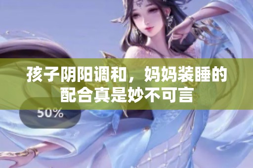 孩子阴阳调和，妈妈装睡的配合真是妙不可言