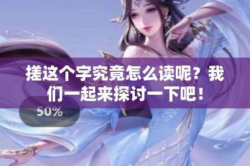 搓这个字究竟怎么读呢？我们一起来探讨一下吧！