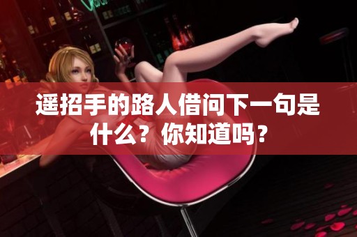 遥招手的路人借问下一句是什么？你知道吗？
