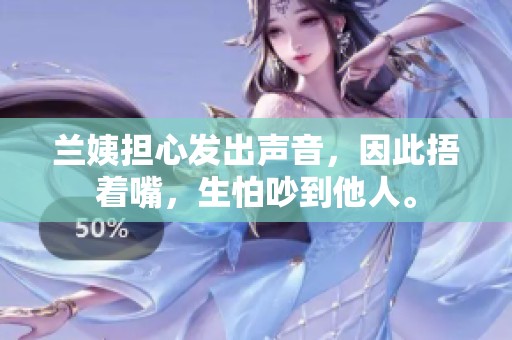 兰姨担心发出声音，因此捂着嘴，生怕吵到他人。