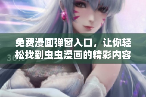 免费漫画弹窗入口，让你轻松找到虫虫漫画的精彩内容