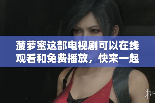 菠萝蜜这部电视剧可以在线观看和免费播放，快来一起欣赏吧！