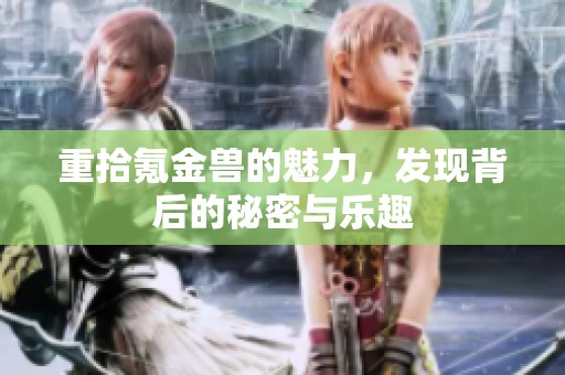重拾氪金兽的魅力，发现背后的秘密与乐趣