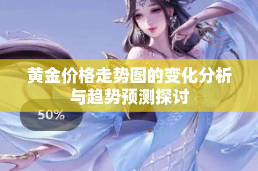 黄金价格走势图的变化分析与趋势预测探讨