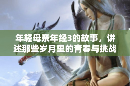 年轻母亲年经3的故事，讲述那些岁月里的青春与挑战