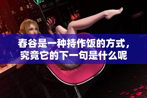 舂谷是一种持作饭的方式，究竟它的下一句是什么呢
